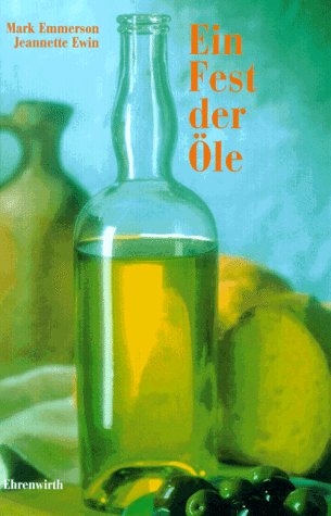 Ein Fest der Öle : phantasievolle Rezepte für gesundheitsbewußte Feinschmecker Mark Emmerson/Jean...