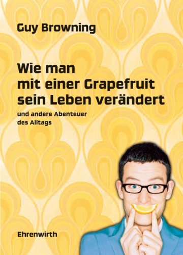 Stock image for Wie man mit einer Grapefruit sein Leben verndert: und andere Abenteuer des Alltags for sale by medimops
