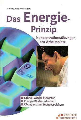 Das Energie-Prinzip : Konzentrationsübungen am Arbeitsplatz ; Schnell wieder fit werden ; Energie...