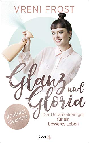 Glanz und Gloria Der Universalreiniger für ein besseres Leben - Frost, Vreni