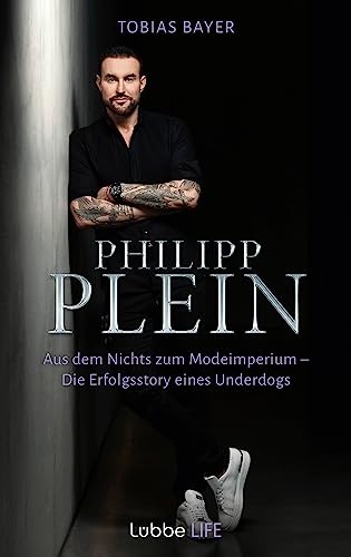Philipp Plein : Aus dem Nichts zum Modeimperium. Die Erfolgsstory eines Underdogs - Tobias Bayer