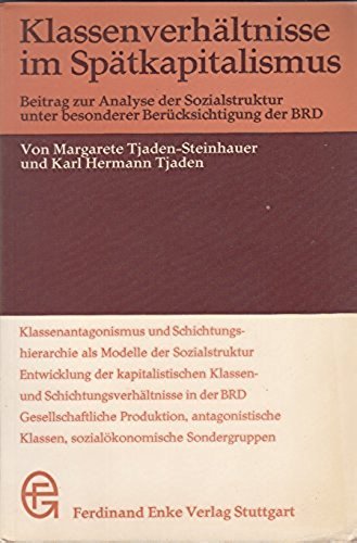 Klassenverhältnisse im Spätkapitalismus: Beitrag zur Analyse der Sozialstruktur unter besonderer Berücksichtigung der BRD. - Tjaden-Steinhauer, Margarete und Karl Hermann Tjaden