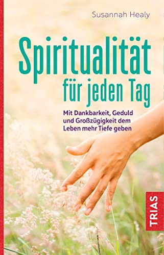 9783432111124: Spiritualitt fr jeden Tag: Mit Dankbarkeit, Geduld und Grozgigkeit dem Leben mehr Tiefe geben