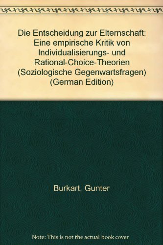 Die Entscheidung zur Elternschaft: Eine empirische Kritik von Individualisierungs- und Rational-Choice-Theorien (Soziologische Gegenwartsfragen) (German Edition) (9783432258911) by Burkart, GuÌˆnter