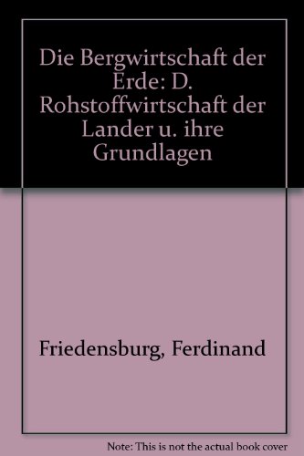 Die Bergwirtschaft der Erde. Die Rohstoffwirtschaft der Länder und ihre Grundlagen. 7. Auflage, n...