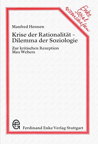 1. Hennen, Manfred: Krise der Rationalität, Dilemma der Soziologie. Zur kritischen Rezeption Max ...