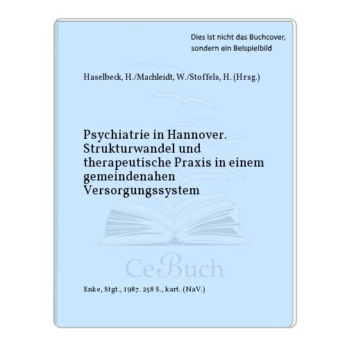 Psychiatrie in Hannover - Strukturwandel und therapeutische Praxis in einem gemeindenahen Versorg...