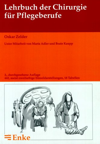 Lehrbuch der Chirurgie für Pflegeberufe. 18 Tabellen. Unter Mitarbeit von Martha Adler und Beate ...