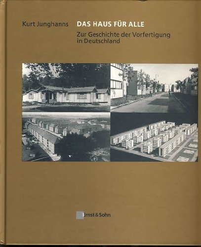 Das Haus für Alle. Zur Geschichte der Vorfertigung in Deutschland. - Kurt Junghanns.