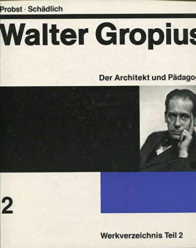 Imagen de archivo de Walter Gropius, Band 2: Der Architekt und Pdagoge. Werkverzeichnis Teil 2 a la venta por medimops