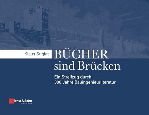 Bucher Sind Brucken: Ein Streifzug Durch 300 Jahre Bauingenieurliteratur - Klaus Stiglat