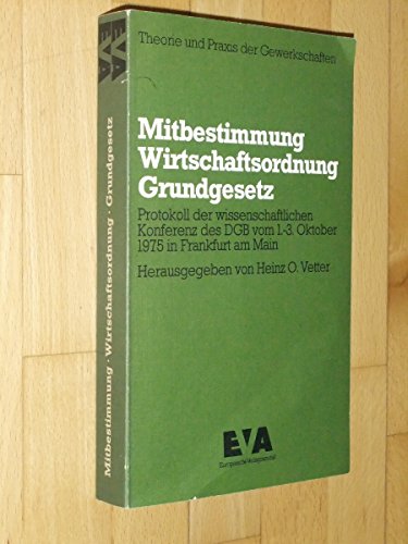 Mitbestimmung, Wirtschaftsordnung, Grundgesetz: Protokoll d. wiss. Konferenz d. Dt. Gewerkschaftsbundes vom 1.-3. Oktober 1975 in Frankfurt am Main ... Praxis der Gewerkschaften) (German Edition) (9783434100966) by Deutscher Gewerkschaftsbund