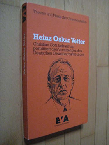 Heinz Oskar Vetter. Theorie und Praxis der Gewerkschaften - Götz, Christian und Heinz Oskar Vetter