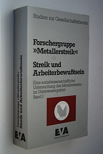 Streik und Arbeiterbewusstsein: Eine sozialwissenschaftliche Untersuchung des Metallerstreiks im Unterwesergebiet (Studien zur Gesellschaftstheorie)