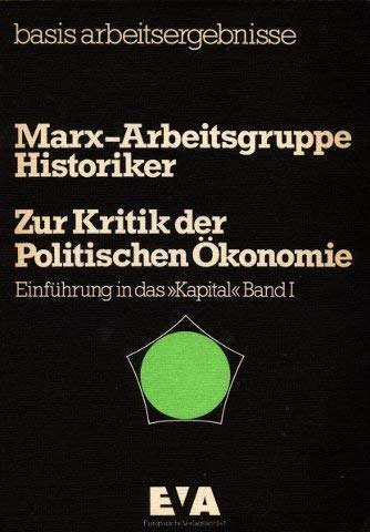 Zur Kritik der politischen Ökonomie : Einf. in d. Kapital Bd. I. Marx-Arbeitsgruppe Historiker / basis : arbeitsergebnisse - Unknown