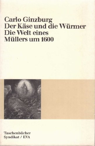 Der Käse und die Würmer : Die Welt eines Müllers um 1600. Taschenbücher Syndikat, EVA ; Bd. 10 - Ginzburg, Carlo