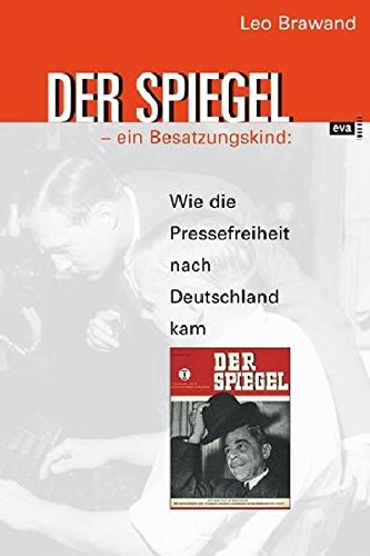 Der Spiegel - ein Besatzungskind. Wie die Pressefreiheit nach Deutschland kam. Mit zahlr. s/w-Abb. - Brawand, Leo