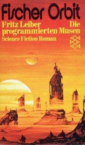 Die programmierten Musen : Science-Fiction-Roman. [Ins Dt. übertr. von Thomas Schlück] / Fischer-Orbit ; 8 - Leiber, Fritz