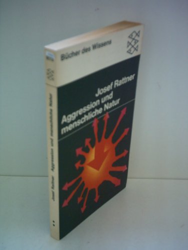 Aggression und menschliche Natur : Individual- u. Sozialpsychologie d. Feindseligkeit u. Destruktivität d. Menschen. Fischer-Taschenbücher ; 6173 : Bücher d. Wissens - Rattner, Josef (Verfasser)