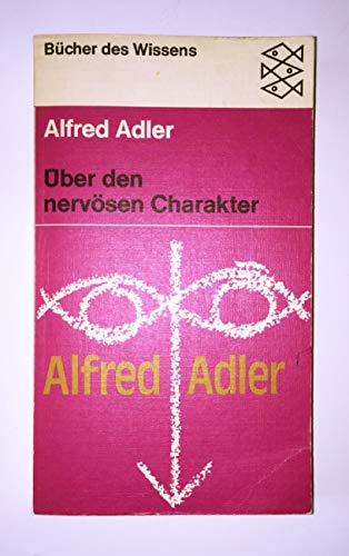 Über den nervösen Charakter : Grundzüge einer vergleichenden Individual-Psychologie u. Psychotherapie. Mit e. Einf. von Wolfgang Metzger / Fischer-Taschenbücher ; 6174 : Bücher d. Wissens - Adler, Alfred