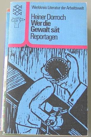 Wer die Gewalt sät : Reportagen u. Protokolle. Hrsg. unter Mitarb. d. Werkstatt Essen von Peter Fischbach [u. a. Ill.: Wolfgang Herbst; Hans Henin] / Fischer-Taschenbücher ; 1510 : Werkkreis Literatur d. Arbeitswelt - Dorroch, Heiner