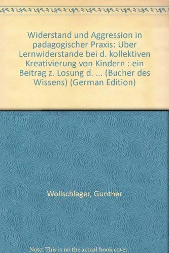 Widerstand und Aggression in pädagogischer Praxis. Üb. Lernwiderstände bei d. kollektiven Kreativ...