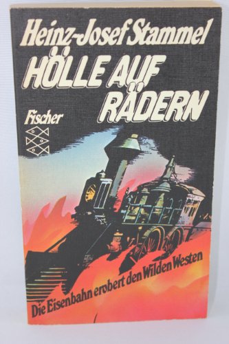 HÖLLE AUF RÄDERN. d. Eisenbahn erobert d. Wilden Westen - Stammel, H. J.