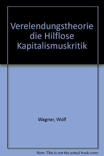 Verelendungstheorie - die hilflose Kapitalismuskritik - Wagner, Wolf Siegfried