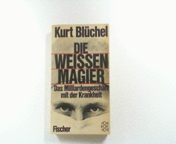9783436022358: Die weissen Magier - Das Milliardengeschft mit der Krankheit - Kurt Blchel