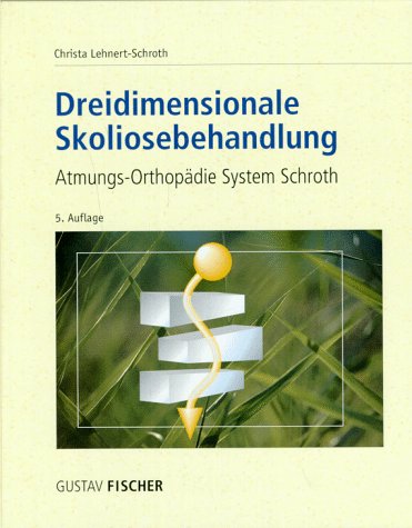 Dreidimensionale Skoliosebehandlung. Atmungs- Orthopädie System Schroth - Lehnert-Schroth, Christa