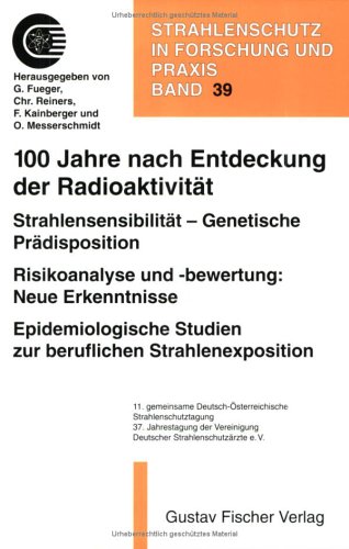 100 Jahre nach Entdeckung der Radioaktivität : Strahlensensibilität - Genetische Prädisposition; Risikoanalyse und -bewertung: Neue Erkenntnisse; Epidemiologische Studien zur beruflichen Strahlenexposition. Strahlenschutz in Forschung und Praxis Band 39; 11. Gemeinsame Deutsch-Österreichische Strahlenschutztagung in Graz, 23. bis 25. Mai 1996. 37. Jahrestagung der Vereinigung Deutscher Strahlenschutzärzte e.V. - Fueger, G.