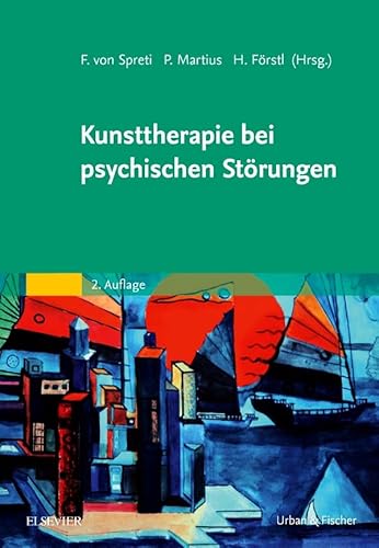 Kunsttherapie bei psychischen Störungen - von Spreti, Flora, Hans Förstl und A. Martius Philipp