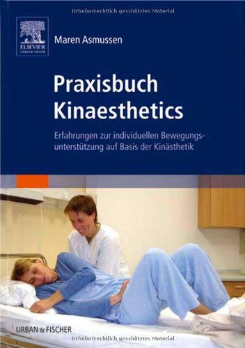 Praxisbuch Kinaesthetics: Erfahrungen zur individuellen Bewegungsunterstützung auf Basis der Kinästhetik - Asmussen, Maren