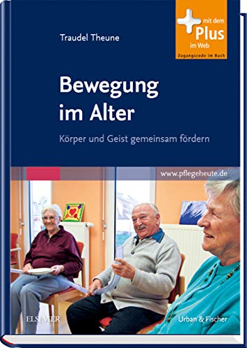 Bewegung im Alter: Körper und Geist gemeinsam fördern - mit www.pflegeheute.de-Zugang - Traudel Theune