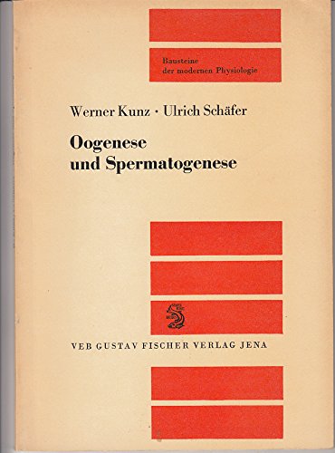 Oogenese und Spermatogenese. Bausteine der modernen Physiologie ; 4 - Kunz, Werner (Verfasser) und Ulrich (Verfasser) Schäfer