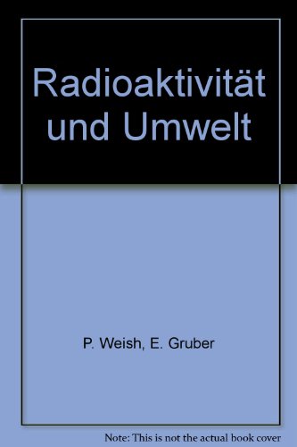 Radioaktivität und Umwelt. - Weish, Peter und Eduard Gruber