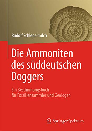 Die Ammoniten des süddeutschen Doggers: Ein Bestimmungsbuch für Fossiliensammler und Geologen - Rudolf Schlegelmilch