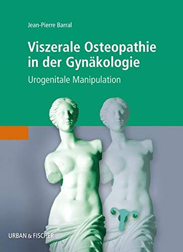Viszerale Osteopathie in der Gynäkologie : Urogenitale Manipulation - Jean-Pierre Barral