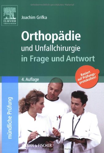 Orthopädie und Unfallchirurgie in Frage und Antwort: Fragen und Fallgeschichten zur Vorbereitung auf mündliche Prüfungen während des Semesters und im Examen - Grifka, Joachim