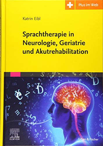 Sprachtherapie in Neurologie, Geriatrie und Akutrehabilitation - Eibl, Katrin