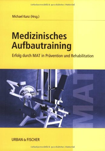 Beispielbild fr Medizinisches Aufbautraining. Erfolg durch MAT in Prvention und Rehabilitation. Unter Mitarbeit von Frank Eigenbrod, Oliver Heine, Manfred Heller, Christian Plesch. zum Verkauf von Antiquariat Michael Butter