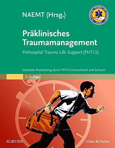 Präklinisches Traumamanagement: Prehospital Trauma Life Support (PHTLS), Deutsche Bearbeitung durch PHTLS Deutschland und Schweiz - NAEMT