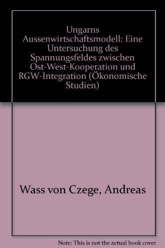 Ungarns Aussenwirtschaftsmodell: Eine Untersuchung des Spannungsfeldes zwischen Ost-West-Kooperation und RGW-Integration (OÌˆkonomische Studien) (German Edition) (9783437502408) by Wass Von Czege, Andreas