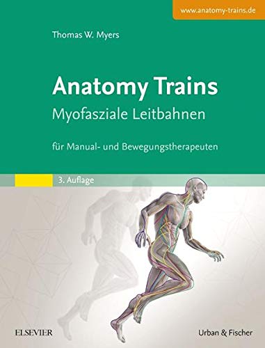 Anatomy Trains. Myofasziale Leitbahnen für Manual- und Bewegungstherapeuten - Myers, Thomas W.