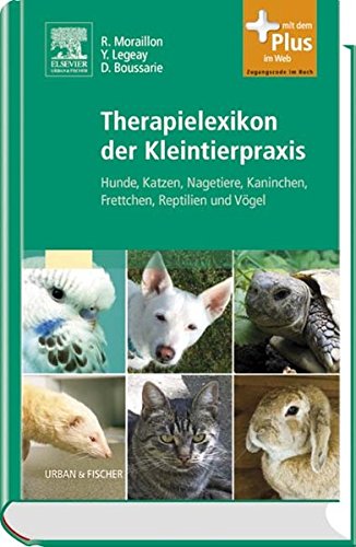 Therapielexikon der Kleintierpraxis: Hunde, Katzen, Nagetiere, Kaninchen, Frettchen, Reptilien und Vögel - mit Zugang zum Elsevier-Portal - Moraillon, Robert, Yves Legeay und Didier Boussarie