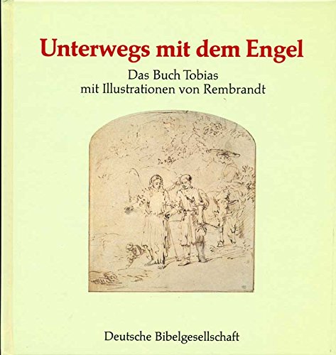 Unterwegs mit dem Engel. Das Buch Tobias nach der Übersetzung Martin Luthers, mit Zeichnungen und Radierungen von Rembrandt - Hartmann, Martin (Hg.)