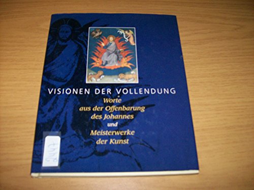 Visionen der Vollendung. Worte aus der Offenbarung des Johannes und Meisterwerke der Kunst. [Bibeltexte: Lutherbibel, revidierte Fassung 1984] - N/A