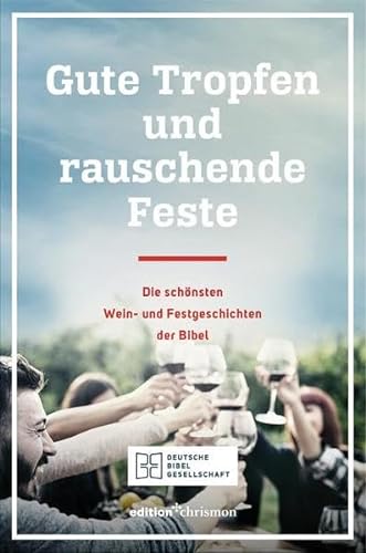 Stock image for Gute Tropfen und rauschende Feste: Die schnsten Wein- und Festgeschichten der Bibel for sale by medimops