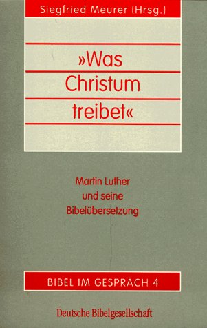 Beispielbild fr "Was Christum treibet". Martin Luther und seine Bibelbersetzung. zum Verkauf von Antiquariat Alte Seiten - Jochen Mitter