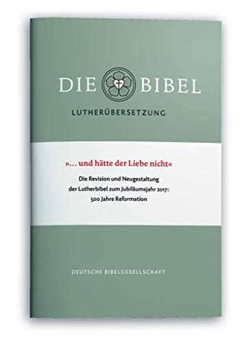 und hätte der Liebe nicht Die Revision und Neugestaltung der Lutherbibel zum Jubiläumsjahr 2017: 500 Jahre Reformation - Jahr, Hannelore